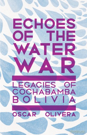 Echoes of Cochabamba: Legacies of the Water Wars in Bolivia - Oscar Olivera [KSIĄŻKA]