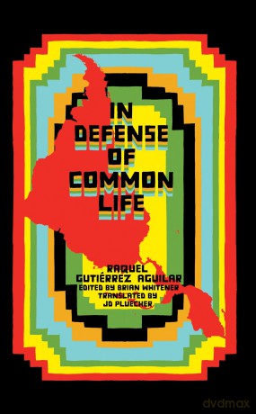 In Defense of Common Life: The Political Thought of Raquel Gutiérrez Aguilar - Raquel Gutiérrez Aguilar [KSIĄŻKA]