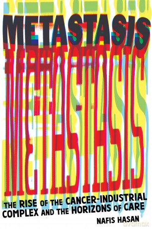 Metastasis: The Rise of the Cancer-Industrial Complex and the Horizons of Care - Nafis Hasan [KSIĄŻKA]