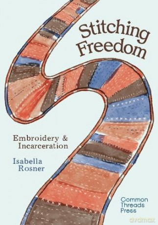 Stitching Freedom: Embroidery and Incarceration - Isabella Rosner [KSIĄŻKA]