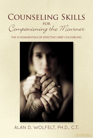 Counseling Skills for Companioning the Mourner: The Fundamentals of Effective Grief Counseling (The Companioning Series) - Alan D. Wolfelt [KSIĄŻKA]