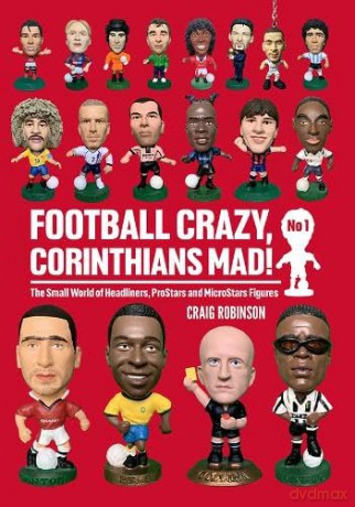 Football Crazy, Corinthians Mad!: The Small World of Headliners, ProStars and MicroStars Figures: No 1 - Craig Robinson [KSIĄŻKA]