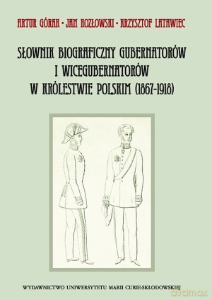Słownik biograficzny gubernatorów i wicegubernatorów w Królestwie Polskim (1867-1918) [KSIĄŻKA]