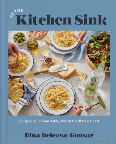 At the Kitchen Sink: Recipes to Fill Your Table, Words to Fill Your Heart; A Cookbook - Dina Deleasa-Gonsar [KSIĄŻKA]