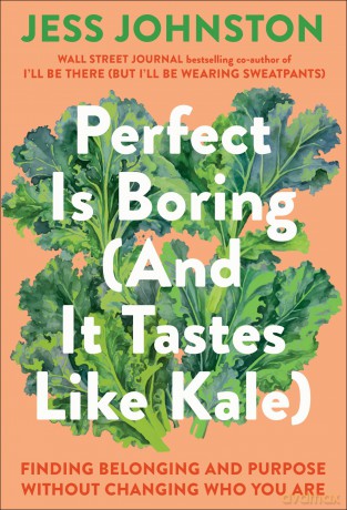 Perfect Is Boring (And It Tastes Like Kale): Finding Belonging and Purpose Without Changing Who You Are - Jess Johnston [KSIĄŻKA]