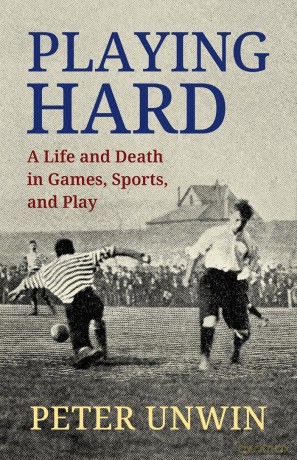 Playing Hard: A Life and Death in Games, Sports, and Play - Peter Unwin [KSIĄŻKA]