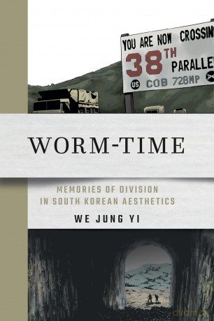 Worm-Time: Memories of Division in South Korean Aesthetics - We Jung Yi [KSIĄŻKA]