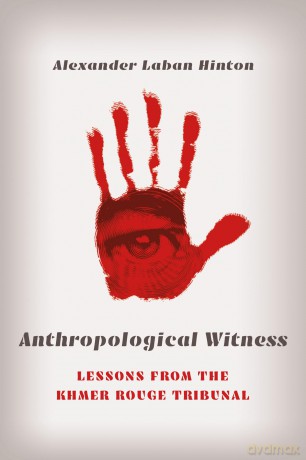 Anthropological Witness: Lessons from the Khmer Rouge Tribunal - Alexander Laban Hinton [KSIĄŻKA]