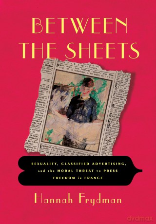 Between the Sheets: Sexuality, Classified Advertising, and the Moral Threat to Press Freedom in France - Hannah Frydman [KSIĄŻKA]