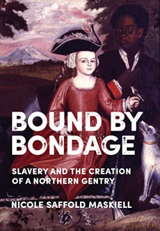 Bound by Bondage: Slavery and the Creation of a Northern Gentry (New Netherland Institute Studies) - Nicole Saffold Maskiell [KSIĄŻKA]