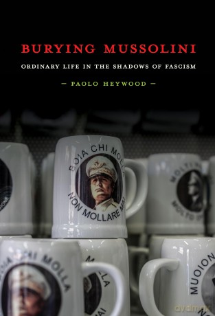 Burying Mussolini: Ordinary Life in the Shadows of Fascism - Paolo Heywood [KSIĄŻKA]
