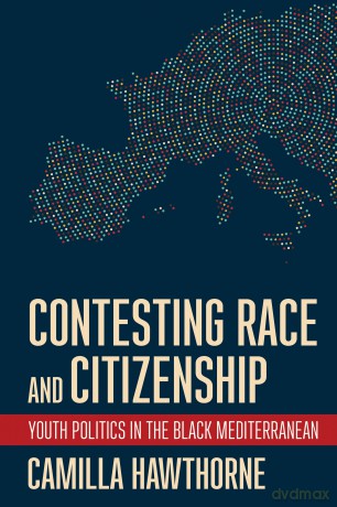 Contesting Race and Citizenship: Youth Politics in the Black Mediterranean - Camilla Hawthorne [KSIĄŻKA]
