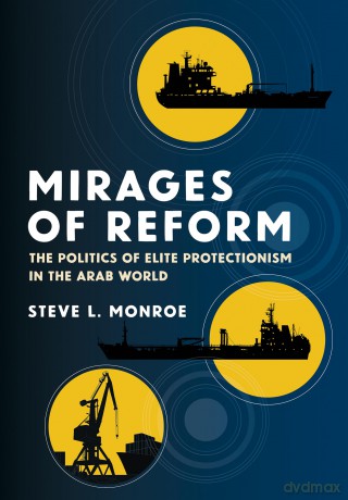 Mirages of Reform: The Politics of Elite Protectionism in the Arab World - Steve L. Monroe [KSIĄŻKA]