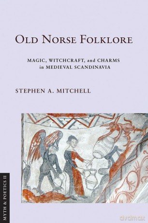 Old Norse Folklore: Magic, Witchcraft, and Charms in Medieval Scandinavia (Myth and Poetics II) - Stephen A. Mitchell [KSIĄŻKA]