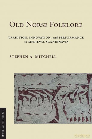 Old Norse Folklore: Tradition, Innovation, and Performance in Medieval Scandinavia (Myth and Poetics II) - Stephen A. Mitchell [KSIĄŻKA]