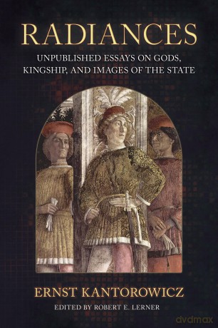 Radiances: Unpublished Essays on Gods, Kingship, and Images of the State (Medieval Societies, Religions, and Cultures) - Ernst Kantorowicz [KSIĄŻKA]