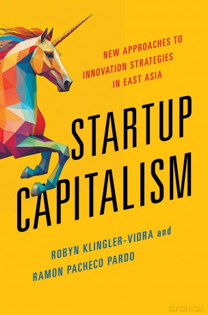 Startup Capitalism: New Approaches to Innovation Strategies in East Asia - Robyn Klingler-Vidra [KSIĄŻKA]