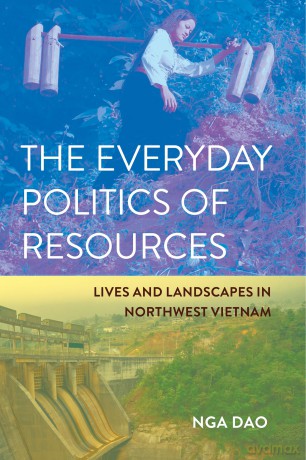 The Everyday Politics of Resources: Lives and Landscapes in Northwest Vietnam (Cornell Series on Land: New Perspectives on Territory, Development, and Environment) - Nga Dao [KSIĄŻKA]