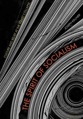 The Spirit of Socialism: Culture and Belief at the Soviet Collapse - Joseph Kellner [KSIĄŻKA]