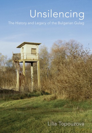 Unsilencing: The History and Legacy of the Bulgarian Gulag - Lilia Topouzova [KSIĄŻKA]