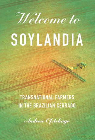 Welcome to Soylandia: Transnational Farmers in the Brazilian Cerrado (Cornell Series on Land: New Perspectives on Territory, Development, and Environment) - Andrew Ofstehage [KSIĄŻKA]