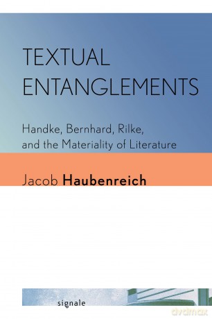 Textual Entanglements: Handke, Bernhard, Rilke, and the Materiality of Literature (Signale: Modern German Letters, Cultures, and Thought) - Jacob Haubenreich [KSIĄŻKA]