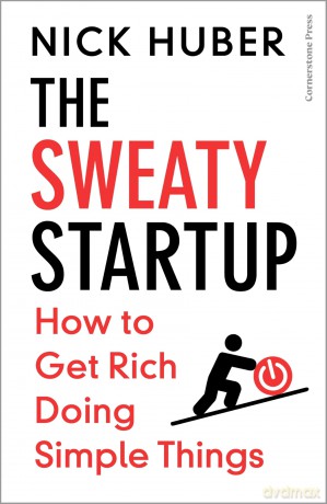 The Sweaty Startup: How to Get Rich Doing Simple Things - Nick Huber [KSIĄŻKA]