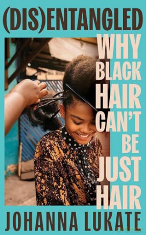 Disentangled: Why Black Hair Can't Be Just Hair - Johanna Lukate [KSIĄŻKA]