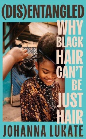 Disentangled: Why Black Hair Can't Be Just Hair - Johanna Lukate [KSIĄŻKA]