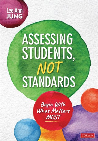 Assessing Students, Not Standards: Begin With What Matters Most - Lee Ann Jung [KSIĄŻKA]