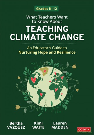 What Teachers Want to Know About Teaching Climate Change: An Educator's Guide to Nurturing Hope and Resilience (Grades K-12) - Bertha Vazquez [KSIĄŻKA]
