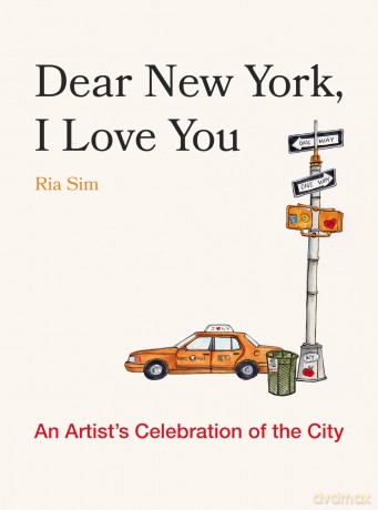 Dear New York, I Love You: An Artist's Celebration of the City - Ria Sim [KSIĄŻKA]