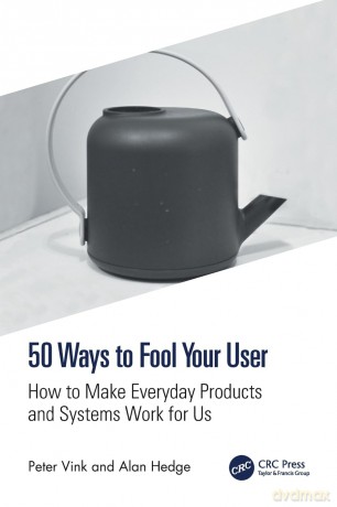 50 Ways to Fool Your User: How to Make Everyday Products and Systems Work for Us - Peter Vink [KSIĄŻKA]