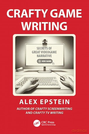 Crafty Game Writing: Secrets of Great Videogame Narrative - Alex Epstein [KSIĄŻKA]