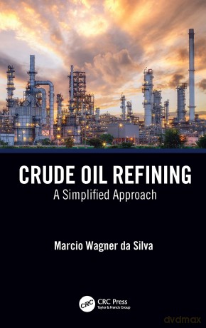 Crude Oil Refining: A Simplified Approach - Marcio Wagner da Silva [KSIĄŻKA]