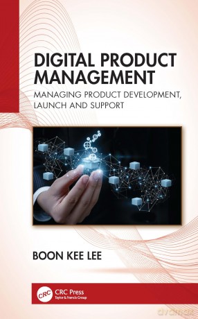 Digital Product Management: Managing Product Development, Launch and Support - Boon Kee Lee [KSIĄŻKA]