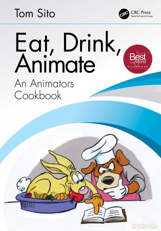 Eat, Drink, Animate: An Animators Cookbook - Tom Sito [KSIĄŻKA]