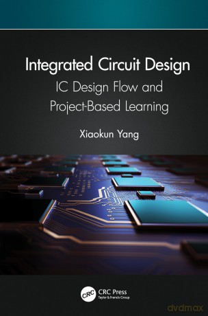 Integrated Circuit Design: IC Design Flow and Project-Based Learning - Xiaokun Yang [KSIĄŻKA]