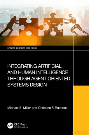 Integrating Artificial and Human Intelligence through Agent Oriented Systems Design (Systems Innovation Book Series) - Michael E. Miller [KSIĄŻKA]