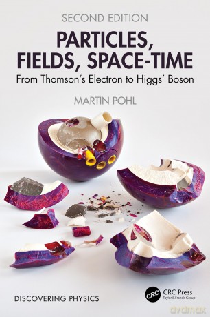 Particles, Fields, Space-Time: From Thomson's Electron to Higgs' Boson (Discovering Physics) - Martin Pohl [KSIĄŻKA]