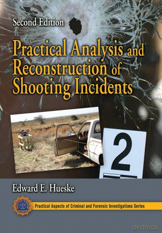 Practical Analysis and Reconstruction of Shooting Incidents (Practical Aspects of Criminal and Forensic Investigations) - Edward E. Hueske [KSIĄŻKA]