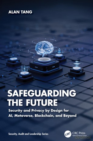 Safeguarding the Future: Security and Privacy by Design for AI, Metaverse, Blockchain, and Beyond (Security, Audit and Leadership Series) - Alan Tang [KSIĄŻKA]