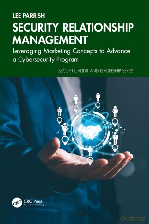 Security Relationship Management: Leveraging Marketing Concepts to Advance a Cybersecurity Program (Security, Audit and Leadership Series) - Lee Parrish [KSIĄŻKA]