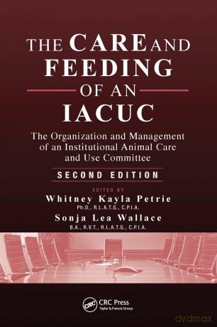 The Care and Feeding of an IACUC: The Organization and Management of an Institutional Animal Care and Use Committee, Second Edition - Whitney Kayla Petrie [KSIĄŻKA]