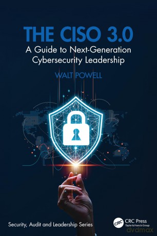 The CISO 3.0: A Guide to Next-Generation Cybersecurity Leadership (Security, Audit and Leadership Series) - Walt Powell [KSIĄŻKA]