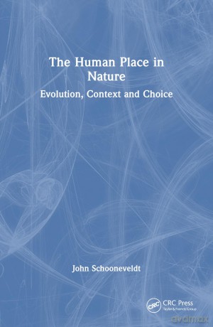 The Human Place in Nature: Evolution, Context and Choice - John Schooneveldt [KSIĄŻKA]
