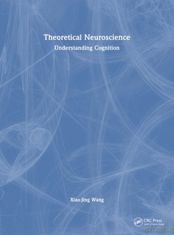 Theoretical Neuroscience: Understanding Cognition - Xiao-Jing Wang [KSIĄŻKA]