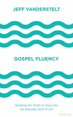 Gospel Fluency: Speaking the Truths of Jesus into the Everyday Stuff of Life - Jeff Vanderstelt [KSIĄŻKA]