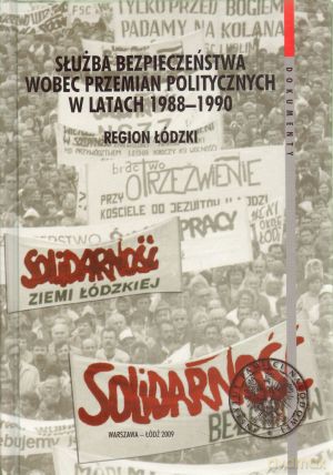 Służba Bezpieczeństwa wobec przemian politycznych w latach 1988-1990. Region łódzki - Sebastian Pilarski (oprac.) [KSIĄŻKA]