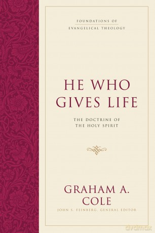 He Who Gives Life: The Doctrine of the Holy Spirit (Foundations of Evangelical Theology) - Graham A. Cole [KSIĄŻKA]